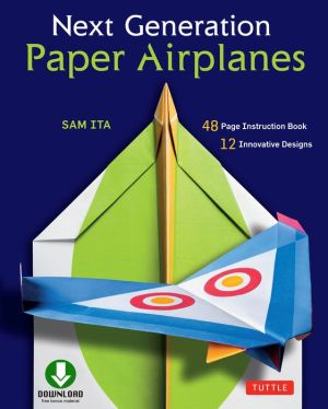 Next Generation Paper Airplanes: (Downloadable Material Included)