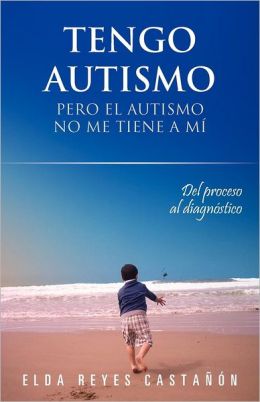Tengo autismo: Pero el autismo no me tiene a mí (Spanish Edition) Elda Reyes Castanon