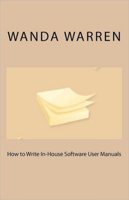 How to Write In-House Software User Manuals Wanda Warren