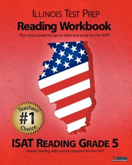 ILLINOIS TEST PREP Reading Workbook ISAT Reading Grade 4: Aligned to the 2011-2012 ISAT Reading Test Test Master Press