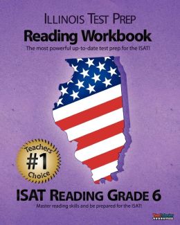 ILLINOIS TEST PREP Reading Workbook ISAT Reading Grade 6: Aligned to the 2011-2012 ISAT Reading Test Test Master Press