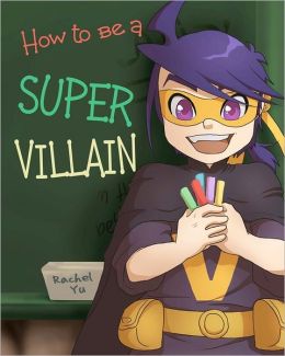 How to Be a Super Villain: A colorful and fun children's picture book entertaining bedtime story Rachel Yu