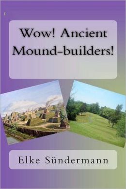 Wow! Ancient Mound-builders! Elke Sundermann