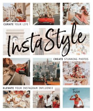 Book InstaStyle: Curate Your Life, Create Stunning Photos, and Elevate Your Instagram Influence