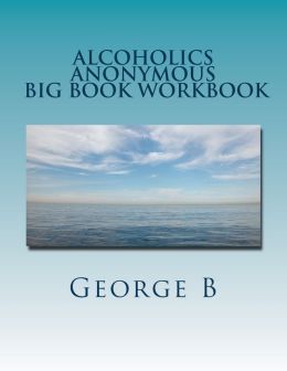 Alcoholics Anonymous Big Book Workbook: Working The Program By George B ...