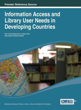 Information Access and Library User Needs in Developing Countries Mohammed Nasser Ai-suqri, Linda L. Lillard and Naifa Eid Ai-saleem