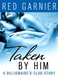 Book Cover Image. Title: Taken by Him:  A Billionaire's Club Story, Author: Red Garnier