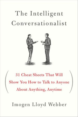The Intelligent Conversationalist: 31 Cheat Sheets That Will Show You How to Talk to Anyone About Anything, Anytime