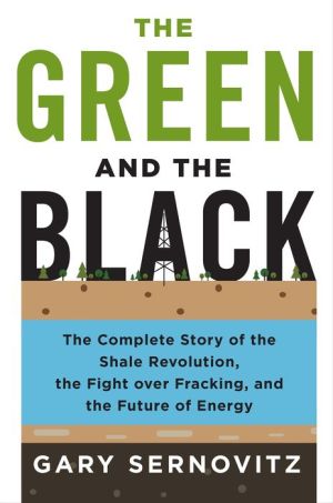 The Green and the Black: The Complete Story of the Shale Revolution, the Fight over Fracking, and the Future of Energy