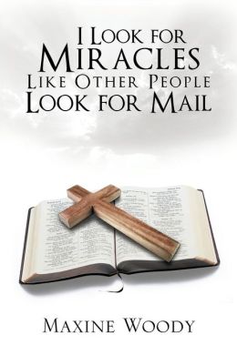 I Look for Miracles Like Other People Look for Mail Maxine Woody