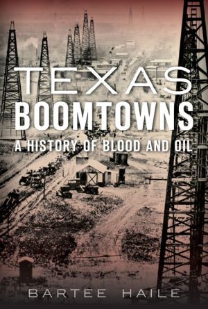 Texas Boomtowns: A History of Blood and Oil