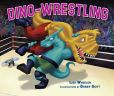 Book Cover Image. Title: Dino-Wrestling, Author: Lisa Wheeler