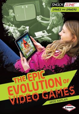  The Epic Evolution of Video Games by Arie Kaplan