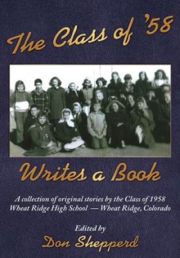 The Class of '58 Writes a Book: A collection of original stories the Class of 1958 Wheat Ridge High School Wheat Ridge, Colorado