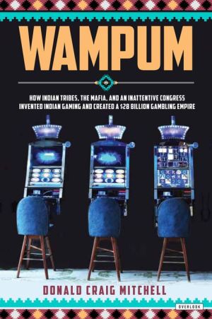 Wampum: How Indian Tribes, the Mafia, and an Inattentive Congress Invented Indian Casino Gaming and Created a $27 Billion Gambling Empire