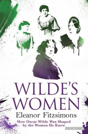 Wilde's Women: How Oscar Wilde Was Shaped by the Women of His Life