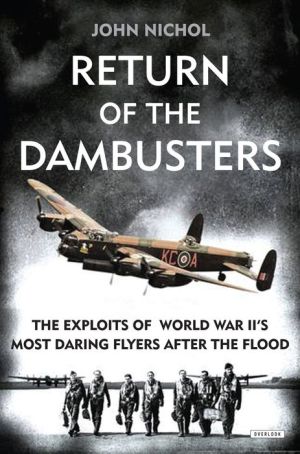 Return of the Dambusters: The Exploits of World War II's Most Daring Flyers After the Flood