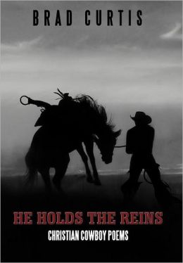 HE HOLDS THE REINS: Christian Cowboy Poems by Brad Curtis | NOOK