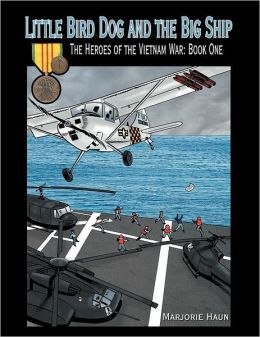 Little Bird Dog and the Big Ship The Heroes of the Vietnam War: Book One