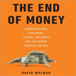 The End Of Money: Counterfeiters, Preachers, Techies, Dreamerss