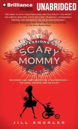 Confessions of a Scary Mommy: An Honest and Irreverent Look at Motherhood - the Good, the Bad, and the Scary