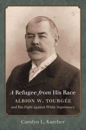 A Refugee from His Race: Albion W. Tourgée and His Fight against White Supremacy