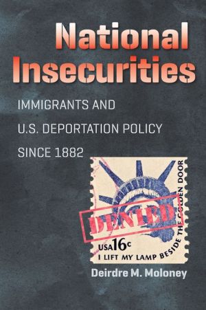 National Insecurities: Immigrants and U.S. Deportation Policy since 1882