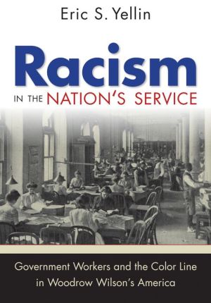 Racism in the Nation's Service: Government Workers and the Color Line in Woodrow Wilson's America