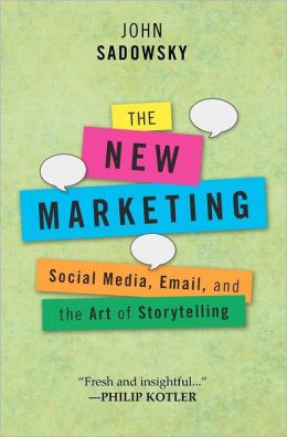 The New Marketing: social media, email and the art of storytelling John Sadowsky