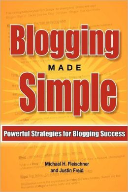 Blogging Made Simple: Powerful Strategies For Blogging Success! Michael Fleischner and Justin Freid