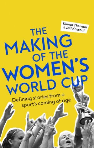 The Making of the Women's World Cup: Defining Stories from a Sport's Coming of Age