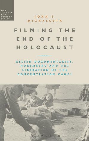 Filming the End of the Holocaust: Allied Documentaries, Nuremberg and the Liberation of the Concentration Camps