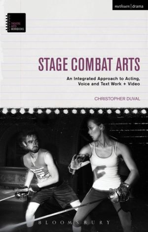 Stage Combat Arts: An Integrated Approach to Acting, Voice and Text Work + Video