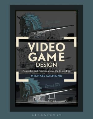 Video Game Design: Principles and Practices from the Ground Up