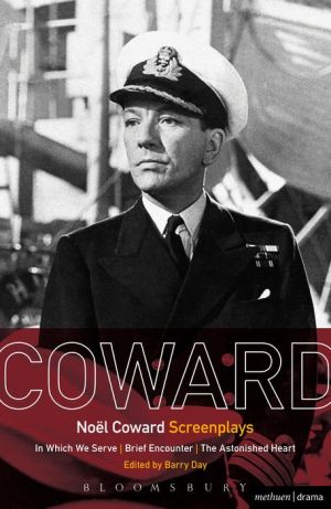 Nol Coward Screenplays: In Which We Serve, Brief Encounter, The Astonished Heart