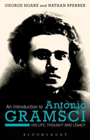 An Introduction to Antonio Gramsci: His Life, Thought and Legacy