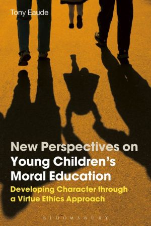 New Perspectives on Young Children's Moral Education: Developing Character through a Virtue Ethics Approach