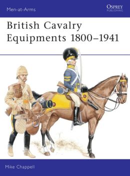 British Cavalry Equipments 1800-1941 Mike Chappell