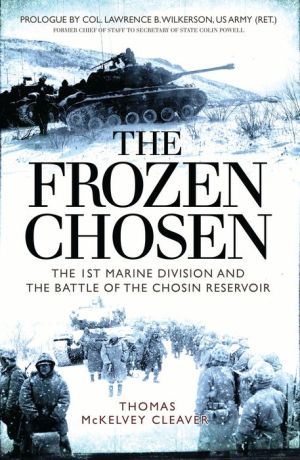 The Frozen Chosen: The 1st Marine Division and the Battle of the Chosin Reservoir