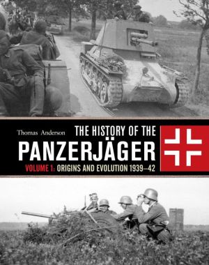 The History of the Panzerjger: Volume 1: Origins and Evolution 1939-42