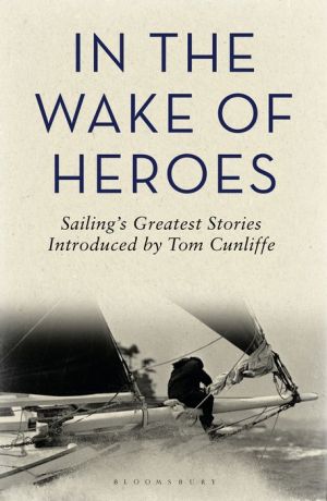 In the Wake of Heroes: Sailing's greatest stories introduced by Tom Cunliffe