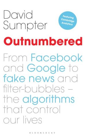 Book Outnumbered: From Facebook and Google to Fake News and Filter-bubbles - The Algorithms That Control Our Lives (featuring Cambridge Analytica)