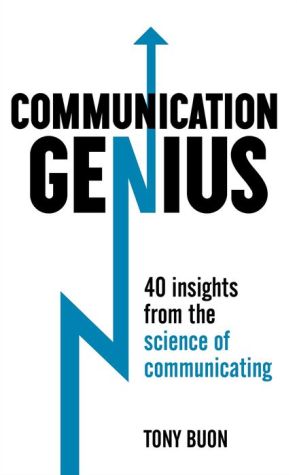 Communication Genius: 40 Insights From the Science of Communicating