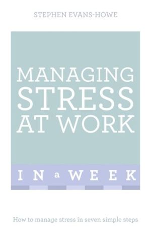 Managing Stress at Work in a Week: Teach Yourself