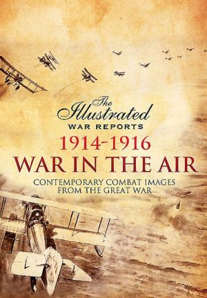 War in the Air 1914 - 1916: Contemporary Combat Images from the Great War