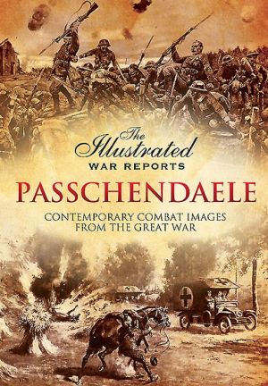 Passchendaele: Contemporary Combat Images from the Great War
