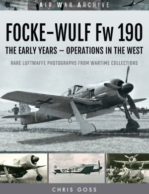 Focke-Wulf Fw 190: The Early Years - Operations Over France and Britain