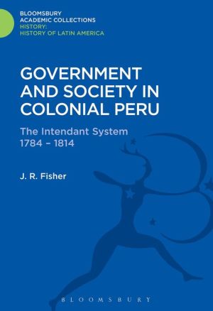 Government and Society in Colonial Peru: The Intendant System 1784-1814