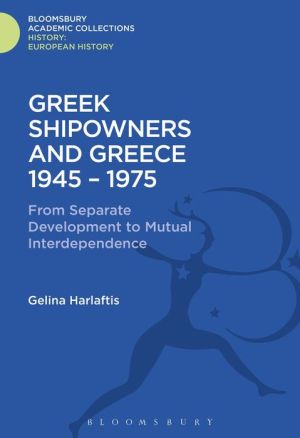 Greek Shipowners and Greece: 1945-1975 From Separate Development to Mutual Interdependence