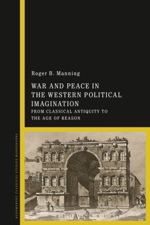 War and Peace in the Western Political Imagination: From Classical Antiquity to the Age of Reason